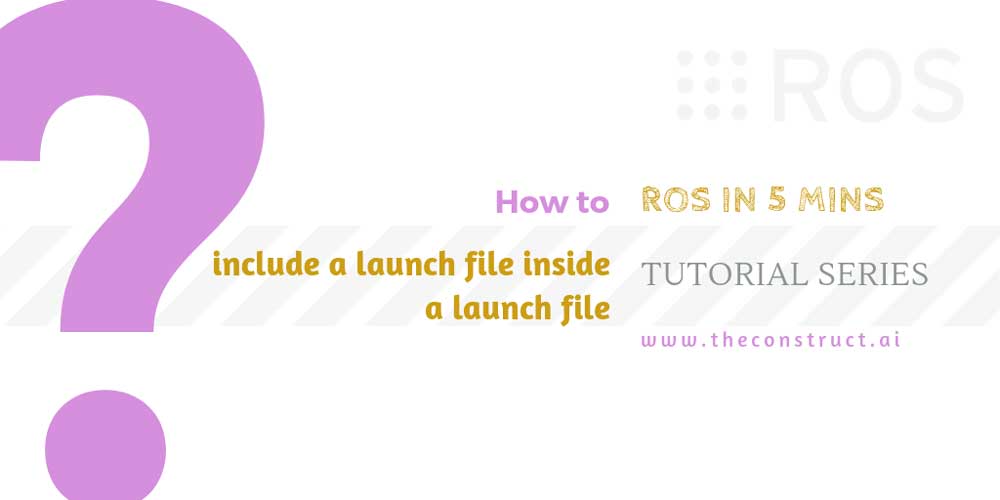 [ROS in 5 mins] 017 – How to include a launch file inside a launch file