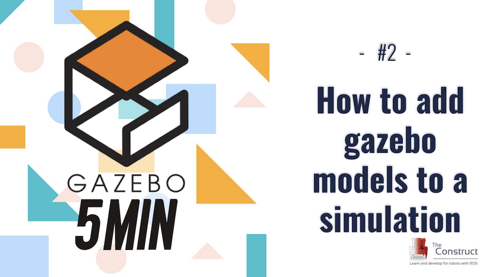 [Gazebo in 5 minutes] 002 – How to add gazebo models to a simulation