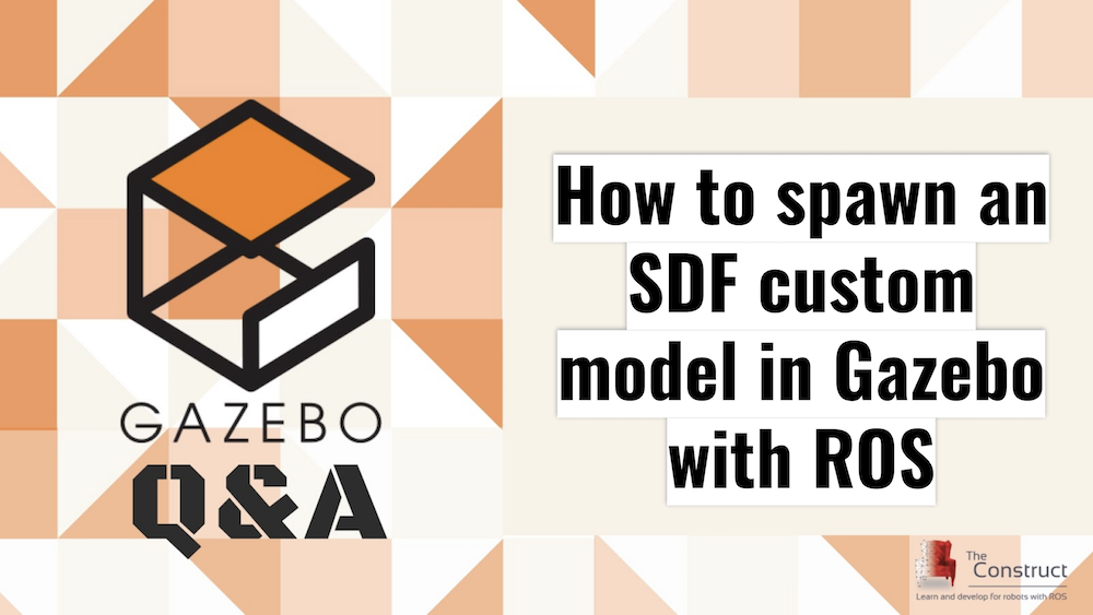 [Gazebo Q&A] 003 –  How to spawn an SDF custom model in Gazebo with ROS