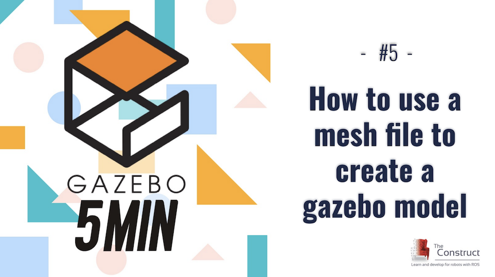[Gazebo in 5 minutes] 005 – How to use a mesh file to create a gazebo model