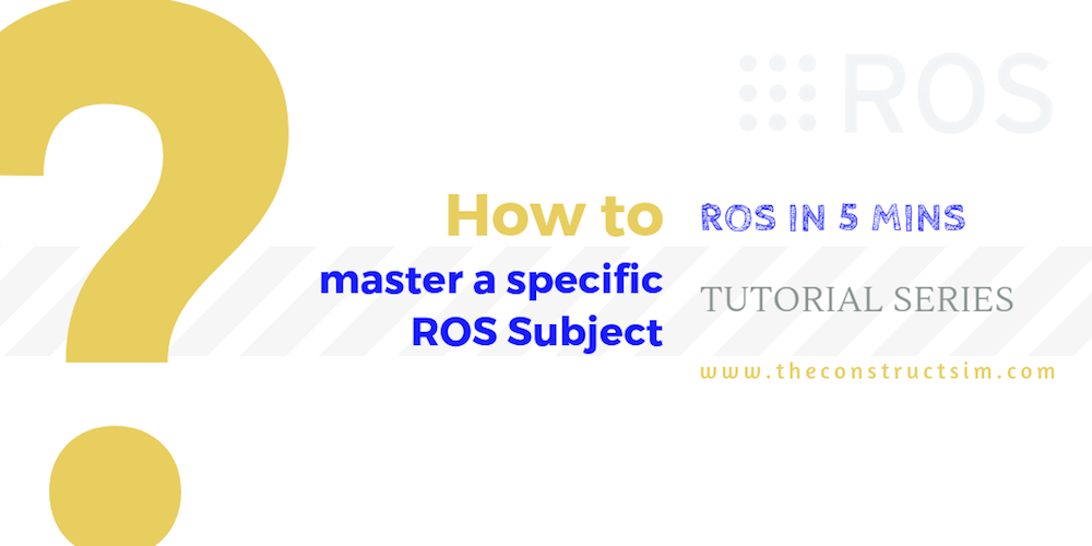[ROS in 5 mins] 052 – How to master a specific ROS Subject?