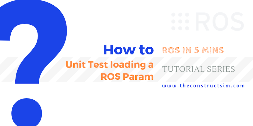 [ROS in 5 mins] 054 – How to Unit Test loading a ROS Param