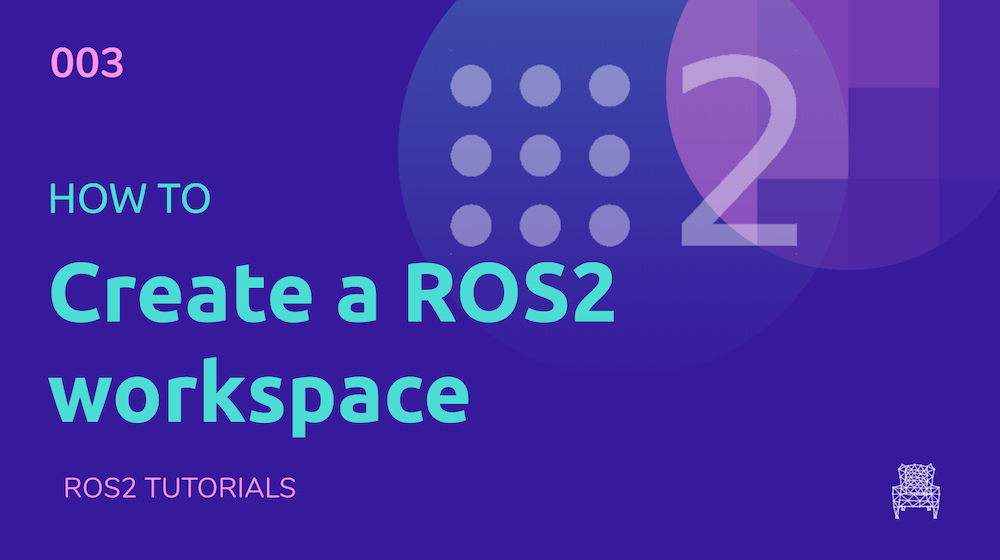 ROS2 Tutorials #3: How to create a ROS2 Workspace [UPDATED]