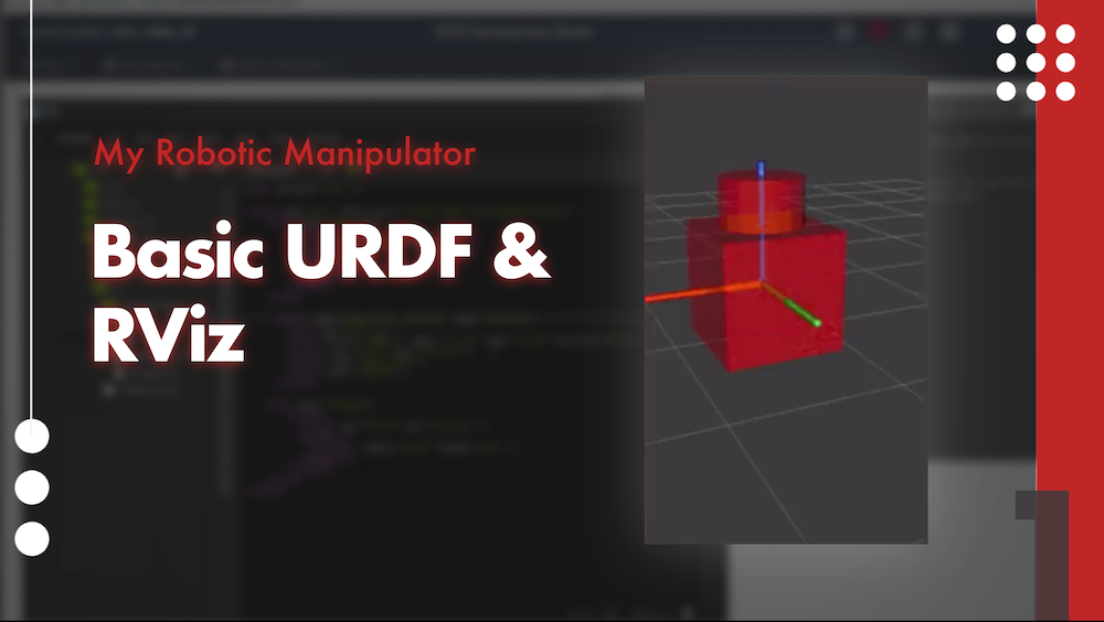 My Robotic Manipulator Basic URDF & RViz 1