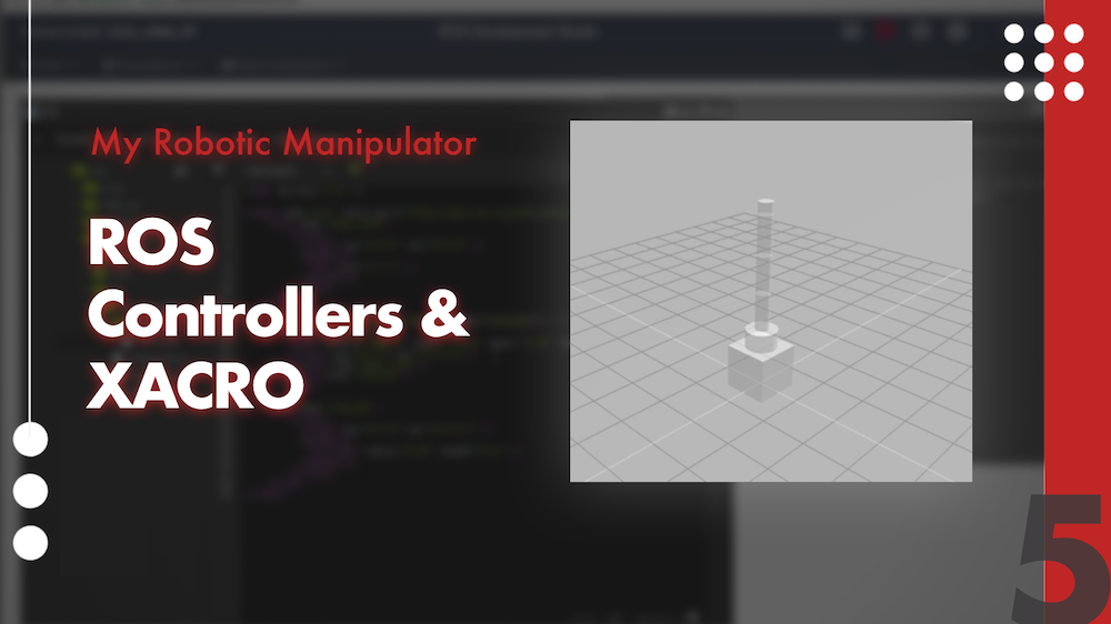 My Robotic Manipulator #05: ROS Controllers and XACRO