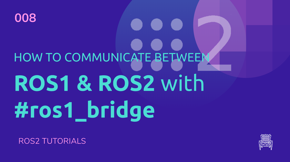 ROS2 Tutorials #8: How to communicate between ROS1 & ROS2 with ros1_bridge