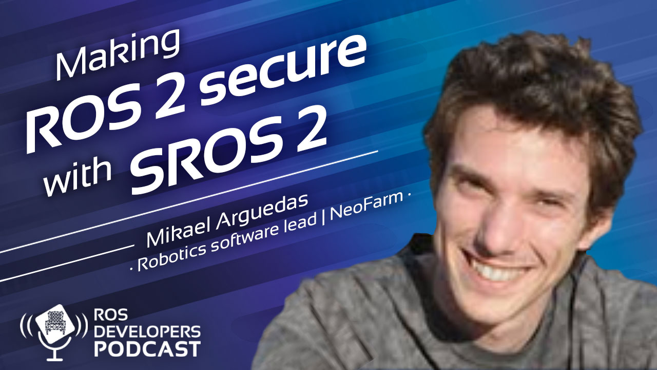 80. Making ROS2 secure with SROS2 with Mikael Arguedas