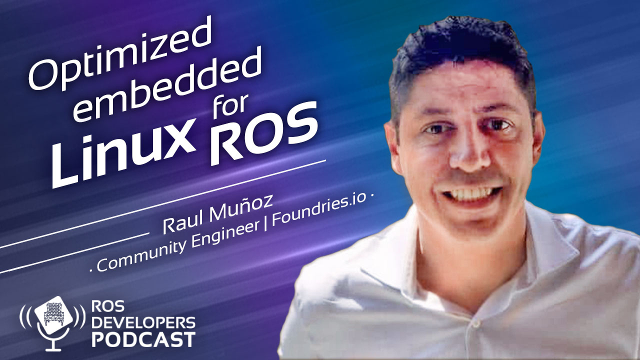 87. Optimized embedded Linux for ROS with Raul Muñoz