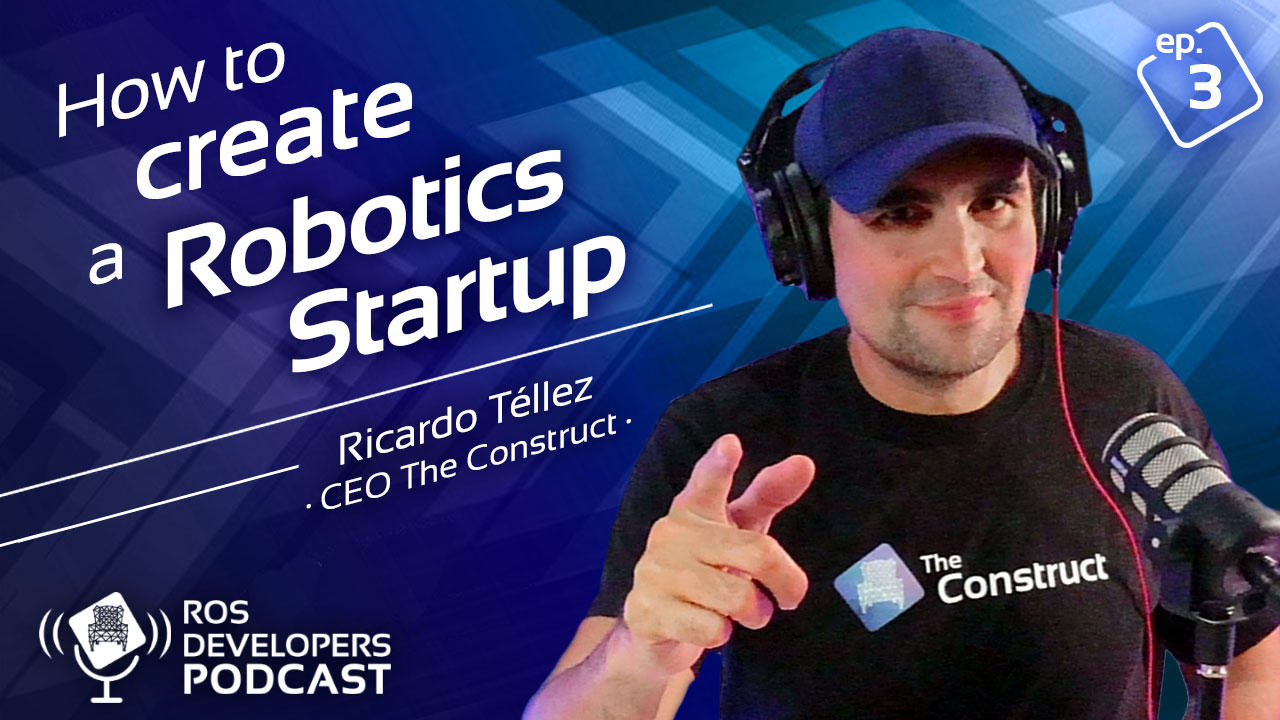 How-to-robotics-startup-Ricardo-Tellez-ep-3