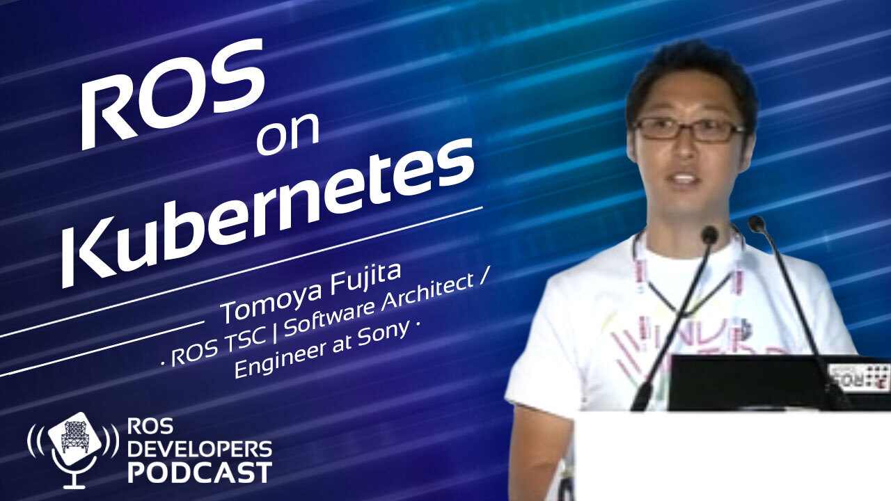 106. ROS on Kubernetes with Tomoya Fujita